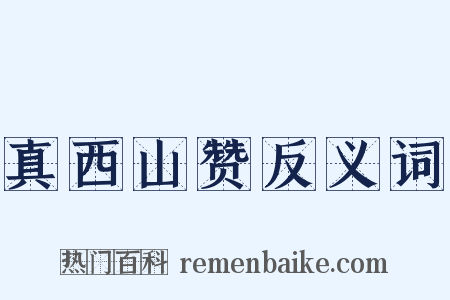 真西山赞反义词是什么意思的图片